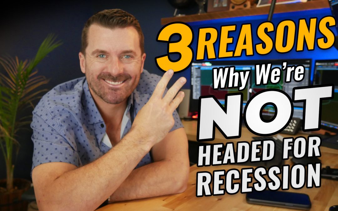 3 Reasons Why We’re NOT Headed For Recession