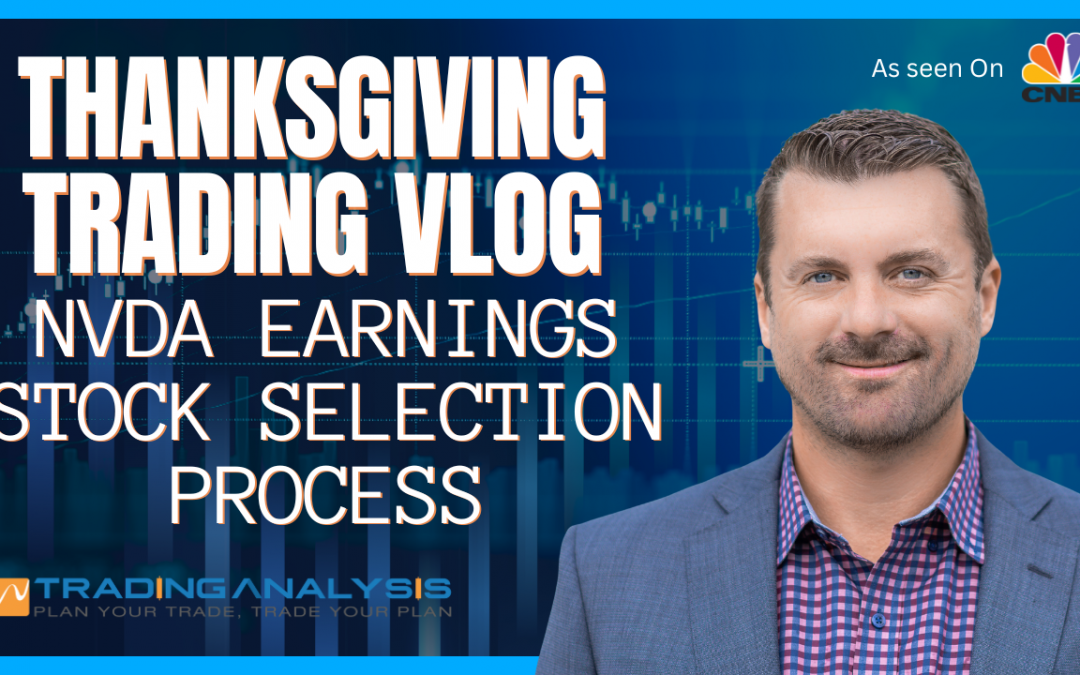 Thanksgiving Trading VLOG – NVDA Earnings And Our Stock Selection Process