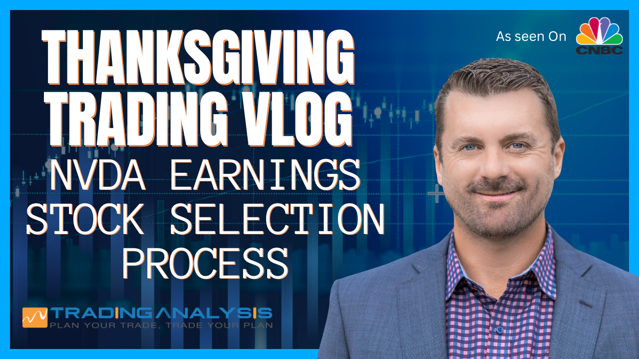 Thanksgiving Trading VLOG – NVDA Earnings And Our Stock Selection Process